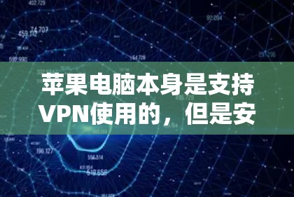 苹果电脑本身是支持VPN使用的,但是安装VPN软件可能会对苹果设备的安全性产生影响。以下是关于如何在苹果设备上使用VPN的一些关键点 苹果电脑本身是支持VPN使用的,但是安装VPN软件可能会对苹果设备的安全性产生影响。以下是关于如何在苹果设备上使用VPN的一些关键点