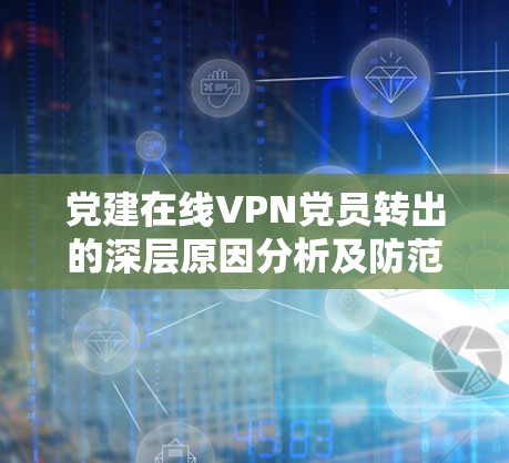 党建在线VPN党员转出的深层原因分析及防范措施