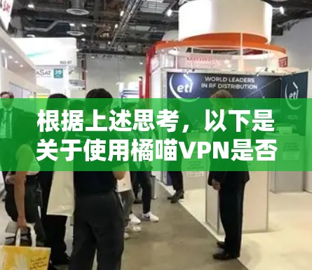 根据上述思考，以下是关于使用橘喵VPN是否会被封的逐步解释