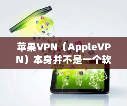 苹果VPN（AppleVPN）本身并不是一个软件或工具，它是一个基于开源技术的VPN解决方案。如果你提到PPTP，可能有以下几种可能