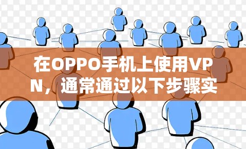 在OPPO手机上使用VPN，通常通过以下步骤实现