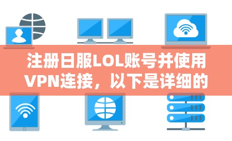 注册日服LOL账号并使用VPN连接，以下是详细的步骤指南