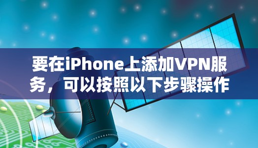 要在iPhone上添加VPN服务，可以按照以下步骤操作