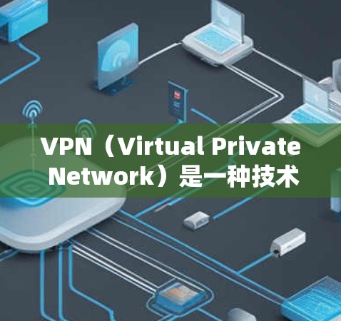 VPN（Virtual Private Network）是一种技术手段，用于加密连接，以提供安全、匿名的网络连接。它本身不收费，主要用于提供网络服务