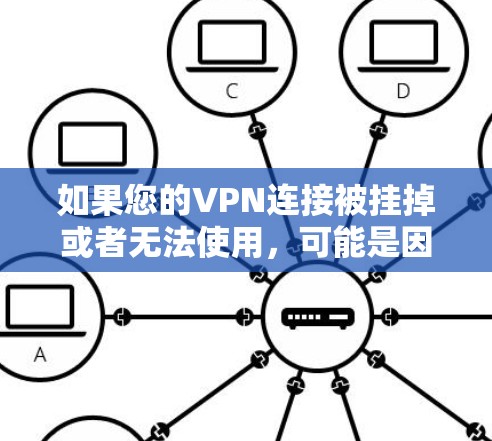 如果您的VPN连接被挂掉或者无法使用，可能是因为以下几个原因导致的