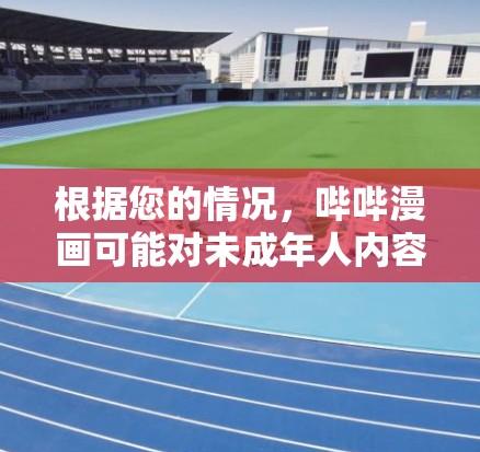 根据您的情况，哔哔漫画可能对未成年人内容有内容限制。如果您需要访问其他资源，可以考虑以下步骤