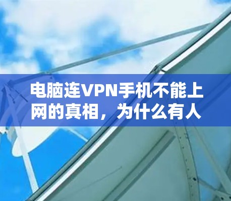 电脑连VPN手机不能上网的真相,为什么有人连不上网? 电脑连VPN手机不能上网的真相,为什么有人连不上网?