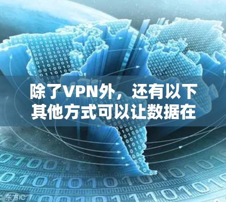 除了VPN外，还有以下其他方式可以让数据在外部网络上传输