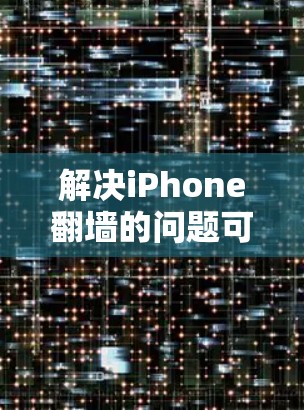 解决iPhone翻墙的问题可以通过以下步骤进行 解决iPhone翻墙的问题可以通过以下步骤进行
