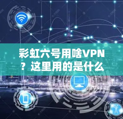 彩虹六号用啥VPN？这里用的是什么加密技术？