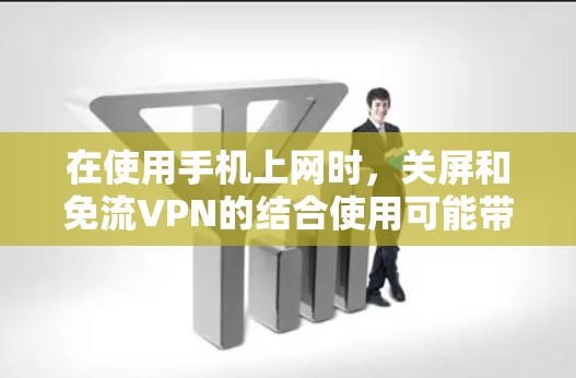 在使用手机上网时，关屏和免流VPN的结合使用可能带来一些挑战，尤其是在服务器被关屏的情况下。以下是详细的解决方案和考虑因素