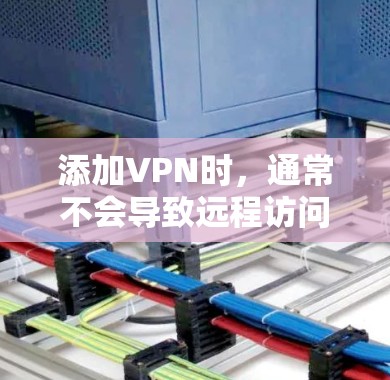添加VPN时，通常不会导致远程访问服务器的问题，因为VPN主要用于加密数据传输，而不是直接访问服务器。然而，如果您担心VPN可能导致服务器被访问，以下是一些建议和步骤，以确保VPN安全