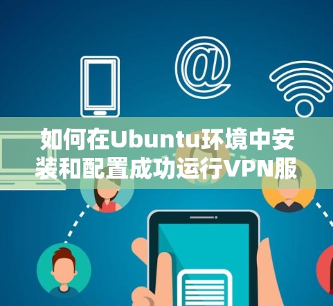 如何在Ubuntu环境中安装和配置成功运行VPN服务器
