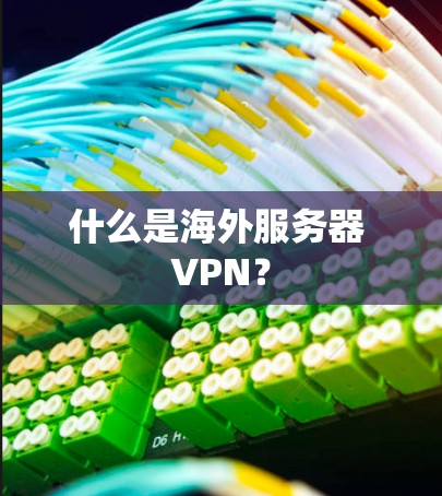 什么是海外服务器 VPN？