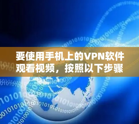 要使用手机上的VPN软件观看视频，按照以下步骤操作