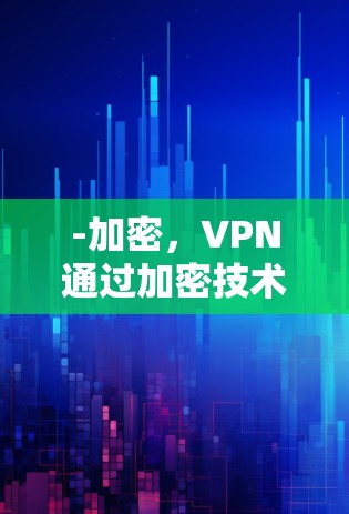 -加密，VPN通过加密技术将数据传输和存储过程中的数据加密，防止未经授权的访问