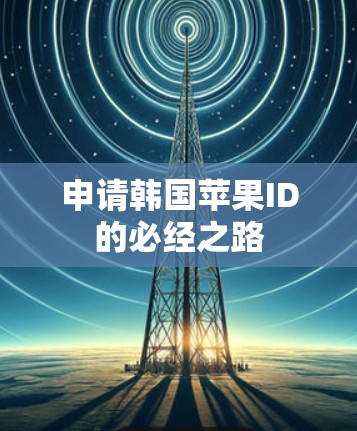 申请韩国苹果ID的必经之路