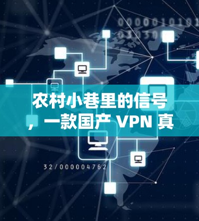 农村小巷里的信号，一款国产 VPN 真正在改变中国互联网的面貌