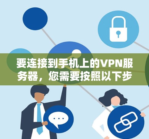 要连接到手机上的VPN服务器，您需要按照以下步骤操作