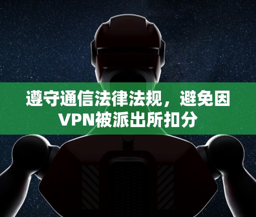 遵守通信法律法规，避免因VPN被派出所扣分