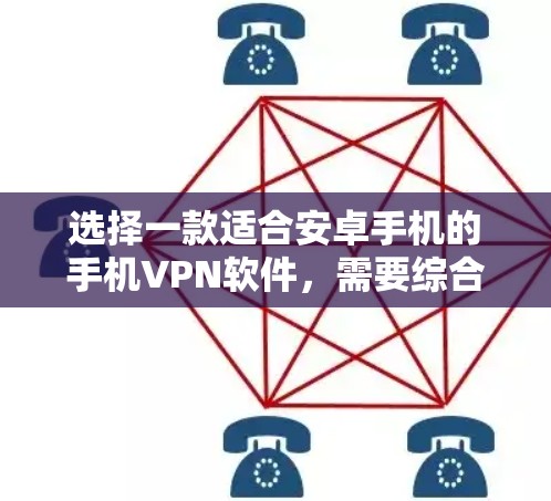选择一款适合安卓手机的手机VPN软件，需要综合考虑安全、功能、易用性和用户需求。以下是一些推荐，供你参考