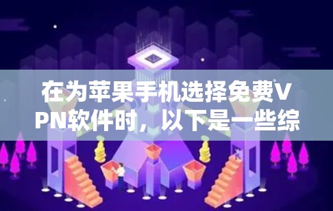 在为苹果手机选择免费VPN软件时，以下是一些综合考虑的因素和推荐方案