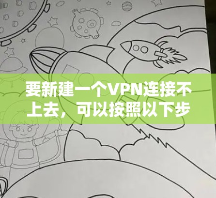 要新建一个VPN连接不上去,可以按照以下步骤操作 要新建一个VPN连接不上去,可以按照以下步骤操作
