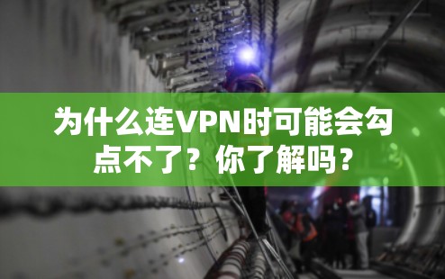 为什么连VPN时可能会勾点不了？你了解吗？