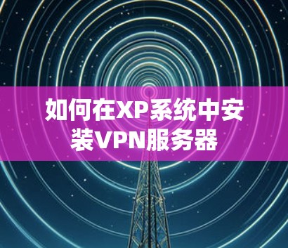 如何在XP系统中安装VPN服务器