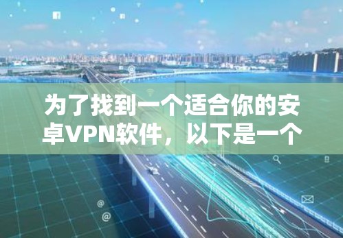 为了找到一个适合你的安卓VPN软件，以下是一个结构化的推荐和使用指南