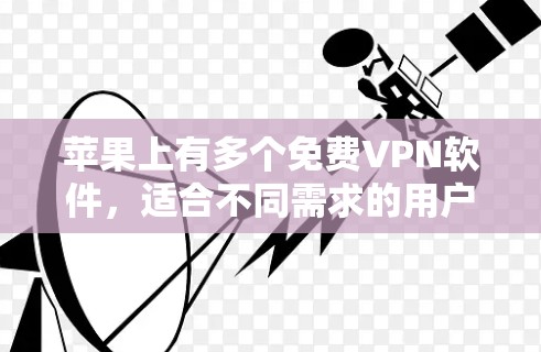 苹果上有多个免费VPN软件，适合不同需求的用户。以下是几个推荐
