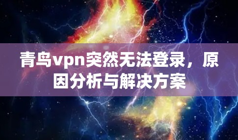 青鸟vpn突然无法登录，原因分析与解决方案