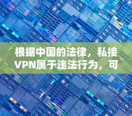 根据中国的法律，私接VPN属于违法行为，可能会受到刑事处罚。以下是具体的法律后果