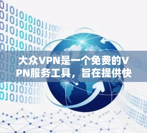 大众VPN是一个免费的VPN服务工具，旨在提供快速、安全的网络连接。以下是对其进行全面的总结
