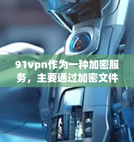 91vpn作为一种加密服务，主要通过加密文件数据来确保数据的安全和隐私。以下是关于91vpn的安全性的详细分析