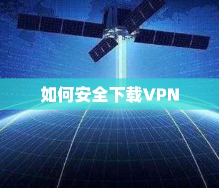 如何安全下载VPN