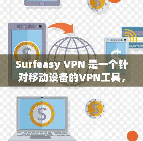 Surfeasy VPN 是一个针对移动设备的VPN工具，提供了一个安全、加密的VPN连接方式。以下是一些步骤，帮助您在手机上安装并使用Surfeasy VPN