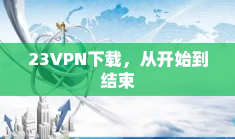 23VPN下载，从开始到结束