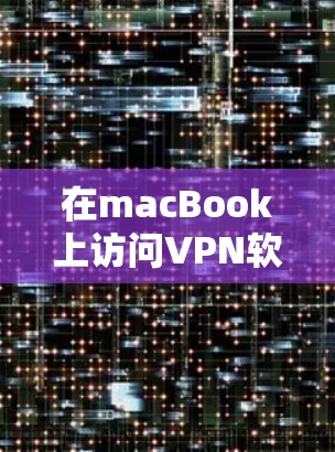 在macBook上访问VPN软件，可以按照以下步骤进行