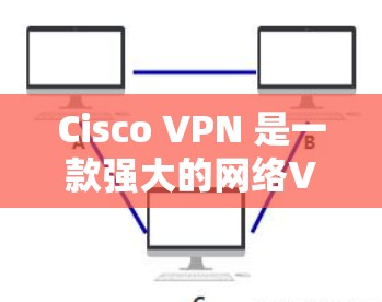 Cisco VPN 是一款强大的网络VPN服务,支持多设备连接。以下是下载和使用 Cisco VPN 的步骤 Cisco VPN 是一款强大的网络VPN服务,支持多设备连接。以下是下载和使用 Cisco VPN 的步骤