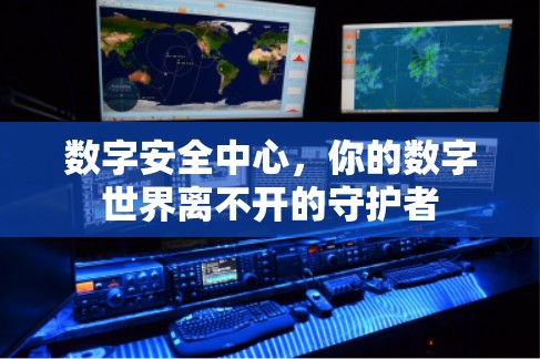 数字安全中心，你的数字世界离不开的守护者