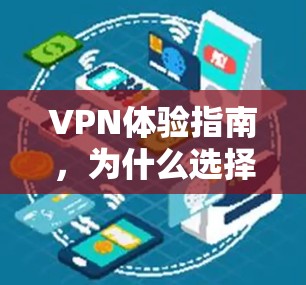 VPN体验指南，为什么选择安全可靠的好用VPN