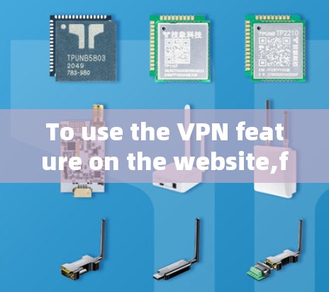 To use the VPN feature on the website,follow these steps: