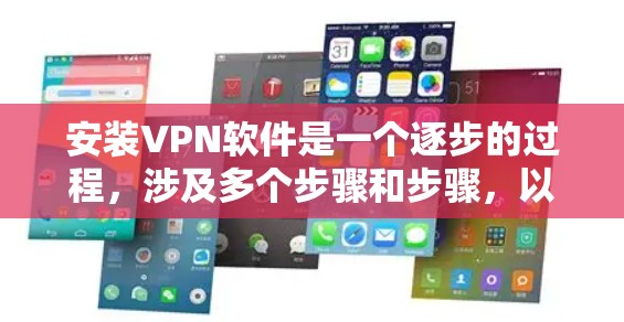 安装VPN软件是一个逐步的过程，涉及多个步骤和步骤，以下是一个清晰的指南
