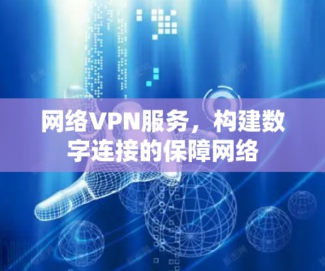 网络VPN服务，构建数字连接的保障网络
