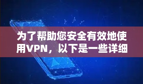 为了帮助您安全有效地使用VPN，以下是一些详细的步骤和注意事项