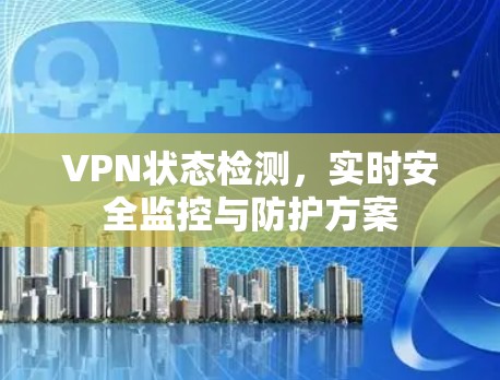 VPN状态检测，实时安全监控与防护方案