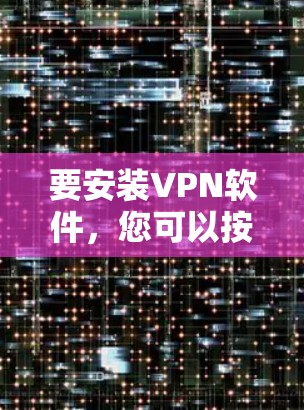 要安装VPN软件，您可以按照以下步骤进行