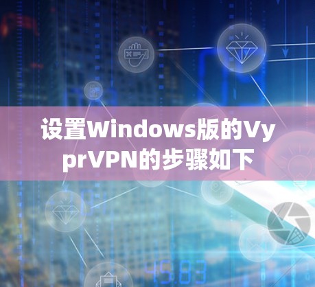设置Windows版的VyprVPN的步骤如下