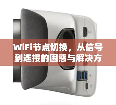 WiFi节点切换，从信号到连接的困惑与解决方案